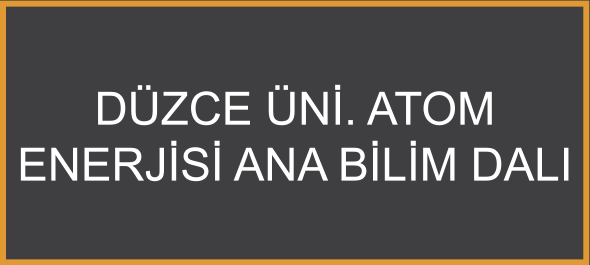 Düzce Üni. Atom Enerjisi Ana Bilim Dalı